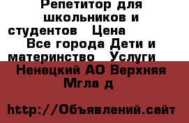 Репетитор для школьников и студентов › Цена ­ 1 000 - Все города Дети и материнство » Услуги   . Ненецкий АО,Верхняя Мгла д.